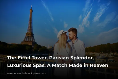 The Eiffel Tower, Parisian Splendor, and Luxurious Spas: A Match Made in Heaven