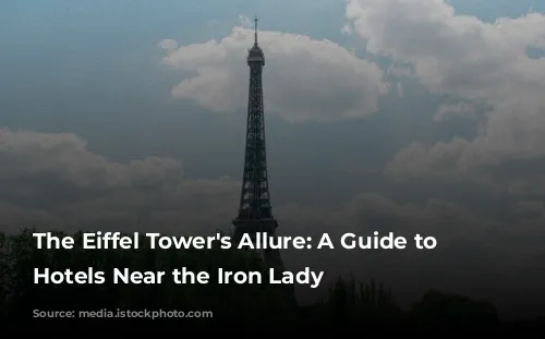 The Eiffel Tower's Allure: A Guide to Parisian Hotels Near the Iron Lady