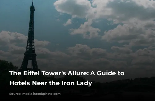 The Eiffel Tower's Allure: A Guide to Parisian Hotels Near the Iron Lady