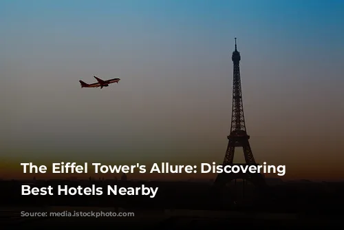 The Eiffel Tower's Allure: Discovering the Best Hotels Nearby