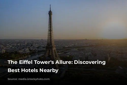 The Eiffel Tower's Allure: Discovering the Best Hotels Nearby