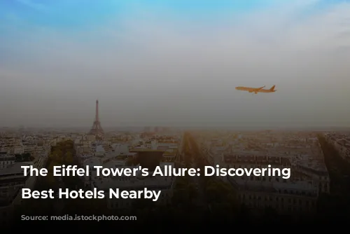 The Eiffel Tower's Allure: Discovering the Best Hotels Nearby