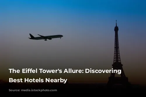 The Eiffel Tower's Allure: Discovering the Best Hotels Nearby