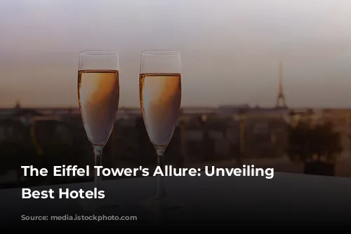 The Eiffel Tower's Allure: Unveiling Paris's Best Hotels