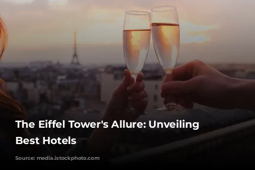 The Eiffel Tower's Allure: Unveiling Paris's Best Hotels