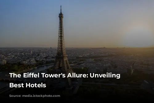 The Eiffel Tower's Allure: Unveiling Paris's Best Hotels