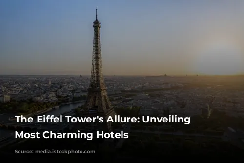 The Eiffel Tower's Allure: Unveiling Paris's Most Charming Hotels