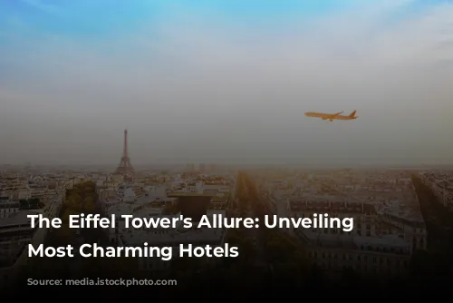 The Eiffel Tower's Allure: Unveiling Paris's Most Charming Hotels