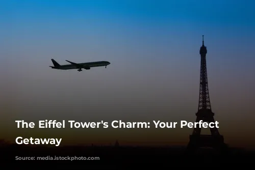 The Eiffel Tower's Charm: Your Perfect Parisian Getaway