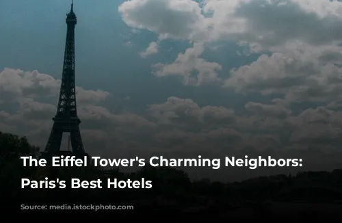 The Eiffel Tower's Charming Neighbors: Unveiling Paris's Best Hotels