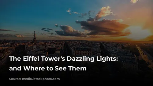 The Eiffel Tower's Dazzling Lights: When and Where to See Them