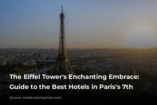 The Eiffel Tower's Enchanting Embrace: A Guide to the Best Hotels in Paris's 7th Arrondissement