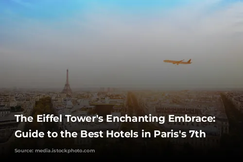 The Eiffel Tower's Enchanting Embrace: A Guide to the Best Hotels in Paris's 7th Arrondissement