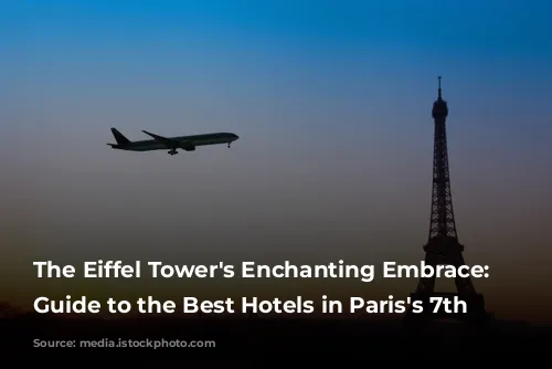 The Eiffel Tower's Enchanting Embrace: A Guide to the Best Hotels in Paris's 7th Arrondissement