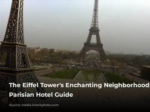 The Eiffel Tower's Enchanting Neighborhood: A Parisian Hotel Guide