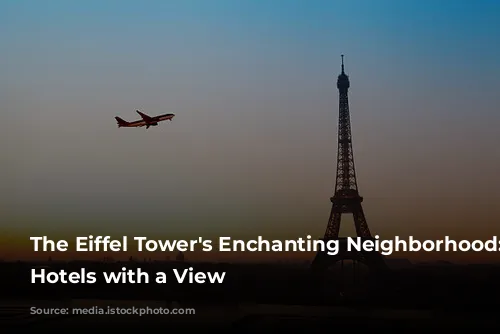 The Eiffel Tower's Enchanting Neighborhood: Parisian Hotels with a View