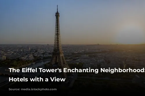 The Eiffel Tower's Enchanting Neighborhood: Parisian Hotels with a View