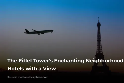 The Eiffel Tower's Enchanting Neighborhood: Parisian Hotels with a View