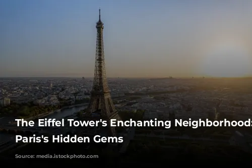 The Eiffel Tower's Enchanting Neighborhood: Unveiling Paris's Hidden Gems