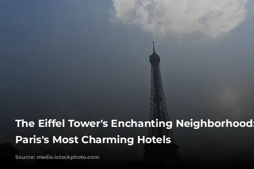 The Eiffel Tower's Enchanting Neighborhood: Unveiling Paris's Most Charming Hotels