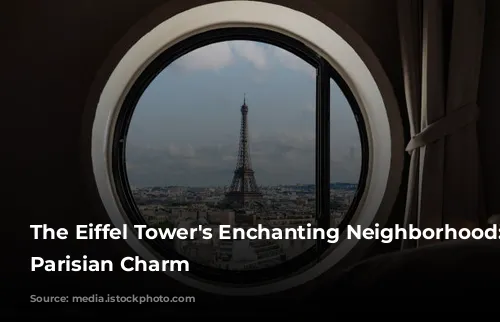 The Eiffel Tower's Enchanting Neighborhood: Unveiling Parisian Charm