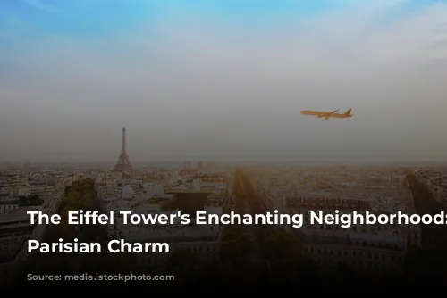 The Eiffel Tower's Enchanting Neighborhood: Unveiling Parisian Charm