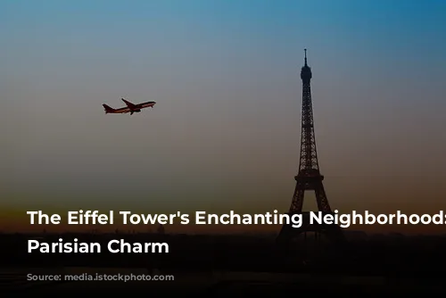 The Eiffel Tower's Enchanting Neighborhood: Unveiling Parisian Charm