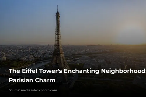 The Eiffel Tower's Enchanting Neighborhood: Unveiling Parisian Charm