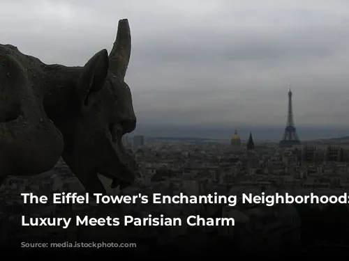 The Eiffel Tower's Enchanting Neighborhood: Where Luxury Meets Parisian Charm