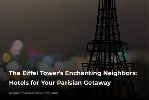 The Eiffel Tower's Enchanting Neighbors:  Best Hotels for Your Parisian Getaway