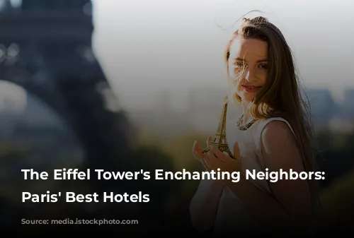 The Eiffel Tower's Enchanting Neighbors: Unveiling Paris' Best Hotels