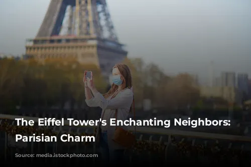 The Eiffel Tower's Enchanting Neighbors: Unveiling Parisian Charm