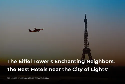 The Eiffel Tower's Enchanting Neighbors: Unveiling the Best Hotels near the City of Lights' Landmark