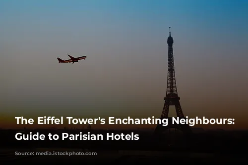 The Eiffel Tower's Enchanting Neighbours: A Guide to Parisian Hotels