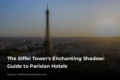 The Eiffel Tower's Enchanting Shadow: A Guide to Parisian Hotels