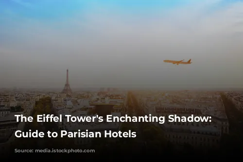 The Eiffel Tower's Enchanting Shadow: A Guide to Parisian Hotels