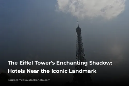 The Eiffel Tower's Enchanting Shadow: Top Hotels Near the Iconic Landmark