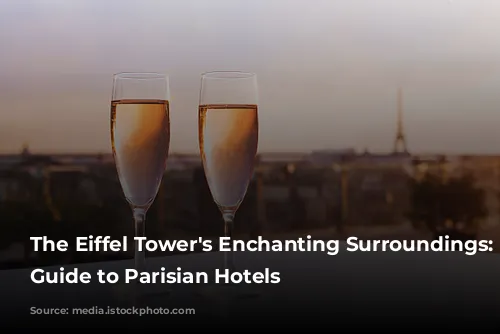 The Eiffel Tower's Enchanting Surroundings:  A Guide to Parisian Hotels