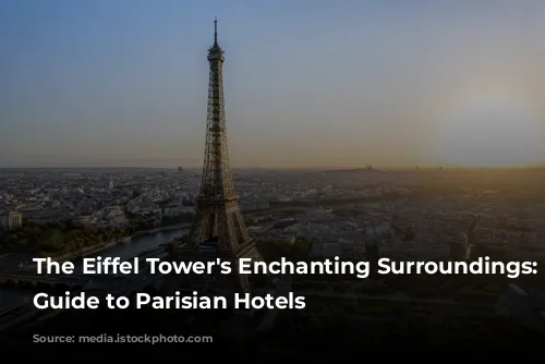 The Eiffel Tower's Enchanting Surroundings:  A Guide to Parisian Hotels