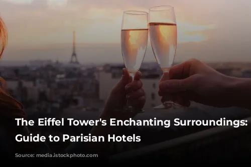 The Eiffel Tower's Enchanting Surroundings:  A Guide to Parisian Hotels