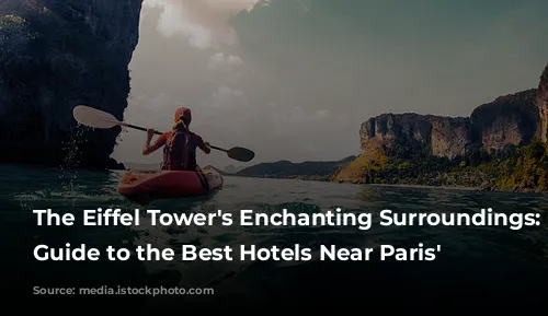 The Eiffel Tower's Enchanting Surroundings: A Guide to the Best Hotels Near Paris' Icon