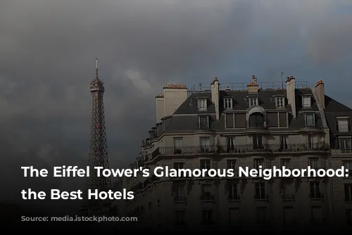 The Eiffel Tower's Glamorous Neighborhood: Unveiling the Best Hotels