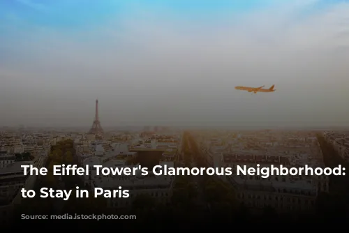 The Eiffel Tower's Glamorous Neighborhood: Where to Stay in Paris