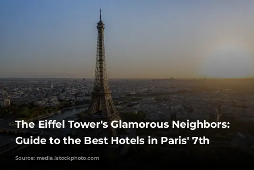 The Eiffel Tower's Glamorous Neighbors: A Guide to the Best Hotels in Paris' 7th Arrondissement