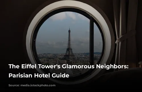 The Eiffel Tower's Glamorous Neighbors: A Parisian Hotel Guide