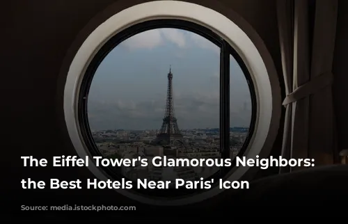 The Eiffel Tower's Glamorous Neighbors: Unveiling the Best Hotels Near Paris' Icon