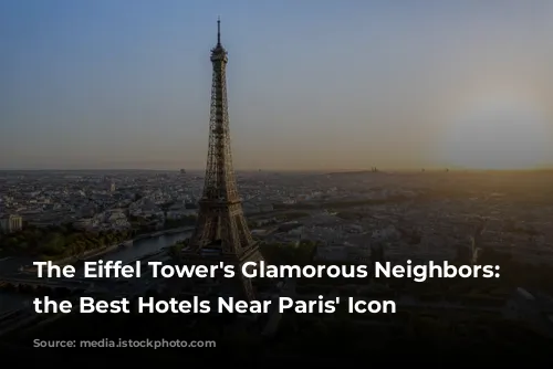 The Eiffel Tower's Glamorous Neighbors: Unveiling the Best Hotels Near Paris' Icon