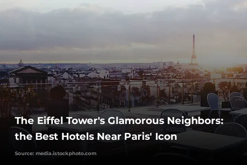 The Eiffel Tower's Glamorous Neighbors: Unveiling the Best Hotels Near Paris' Icon