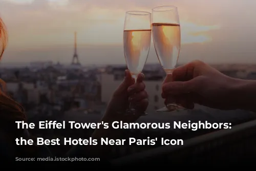 The Eiffel Tower's Glamorous Neighbors: Unveiling the Best Hotels Near Paris' Icon