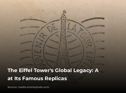 The Eiffel Tower's Global Legacy: A Look at Its Famous Replicas